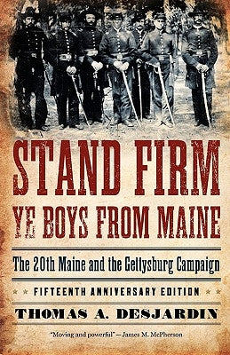 Stand Firm Ye Boys from Maine: The 20th Maine and the Gettysburg Campaign by Desjardin, Thomas A.