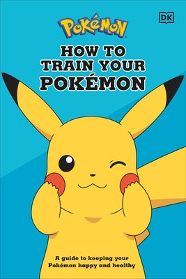 How to Train Your Pokémon: A Guide to Keeping Your Pokémon Happy and Healthy by Dakin, Glenn