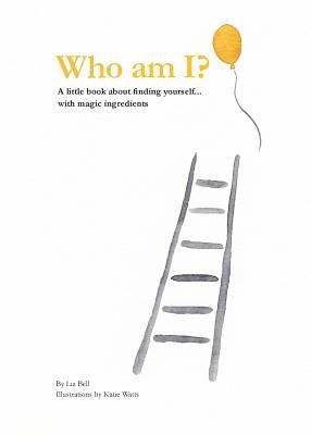 Who Am I?: A little book about finding yourself...with magic ingredients by Bell, Liz