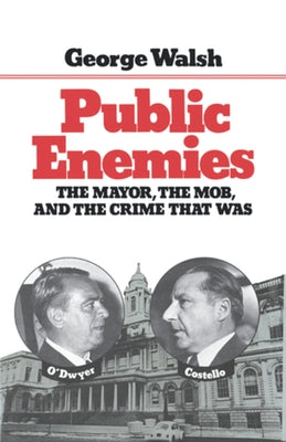 Public Enemies: The Mayor, the Mob, and the Crime That Was by Walsh, George