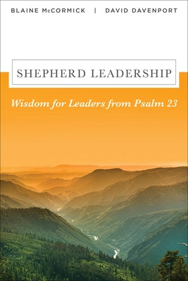 Shepherd Leadership: Wisdom for Leaders from Psalm 23 by McCormick, Blaine