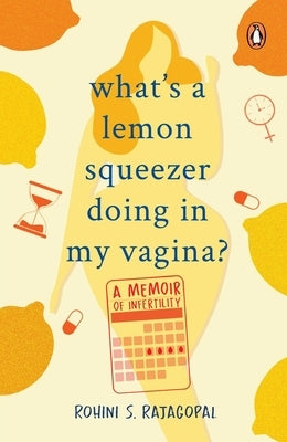 What's a Lemon Squeezer Doing in My Vagina? by Rajagopal, Rohini S.
