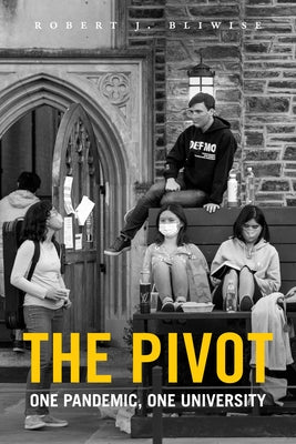 The Pivot: One Pandemic, One University by Bliwise, Robert J.