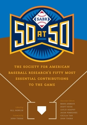 Sabr 50 at 50: The Society for American Baseball Research's Fifty Most Essential Contributions to the Game by Nowlin, Bill