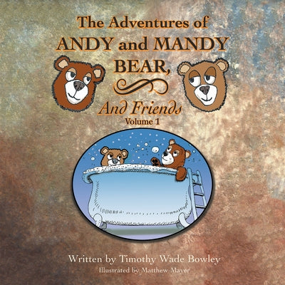 The Adventures of Andy and Mandy Bear and Friends: Volume 1 by Bowley, Timothy Wade