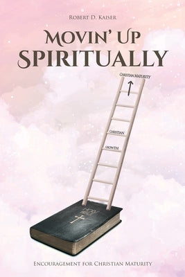 Movin' Up Spiritually: Encouragement for Christian Maturity by Kaiser, Robert D.