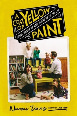 A Coat of Yellow Paint: Moving Through the Noise to Love the Life You Live by Davis, Naomi