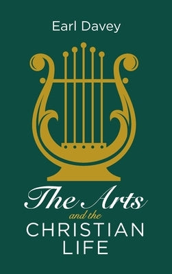 The Arts and the Christian Life by Davey, Earl