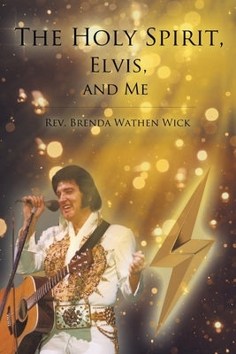 The Holy Spirit, Elvis, and Me by Wick, Rev Brenda Wathen