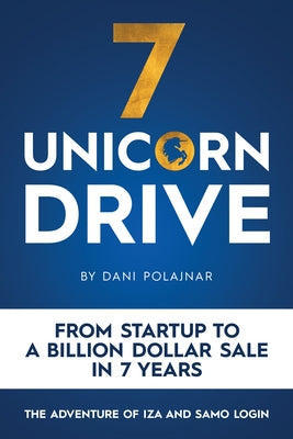 7 Unicorn Drive: From Startup to a Billion Dollar Sale in 7 Years - The Adventures of Iza and Samo Login by Polajnar, Dani