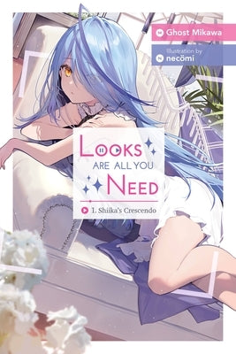 Looks Are All You Need, Vol. 1: Shiika's Crescendo Volume 1 by Ghost Mikawa