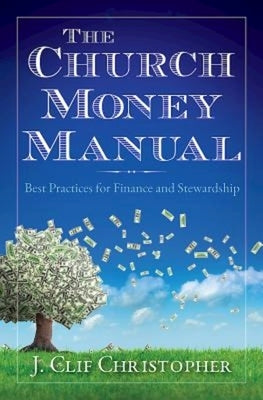 The Church Money Manual: Best Practices for Finance and Stewardship by Christopher, J. Clif