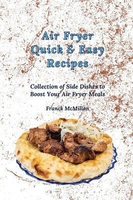 Air Fryer Quick & Easy Recipes: Collection of Side Dishes to Boost Your Air Fryer Meals by McMillan, Franck
