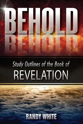 Behold: Study Outlines of the Book of Revelation by White, Randy