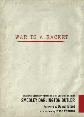 War Is a Racket: The Antiwar Classic by America's Most Decorated Soldier by Butler, Smedley Darlington