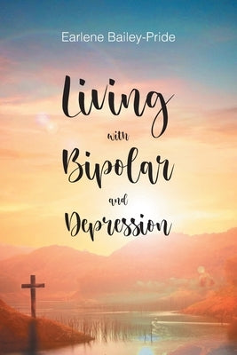 Living with Bipolar and Depression by Bailey-Pride, Earlene