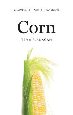 Corn: A Savor the South(r) Cookbook by Flanagan, Tema