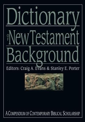 Dictionary of New Testament Background: A Compendium of Contemporary Biblical Scholarship by Evans, Craig A.