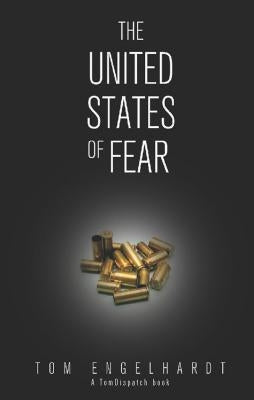 The United States of Fear by Engelhardt, Tom