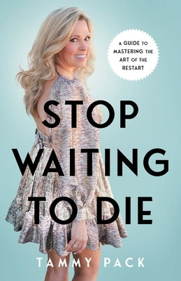 Stop Waiting to Die: A Guide to Mastering the Art of the Restart by Pack, Tammy