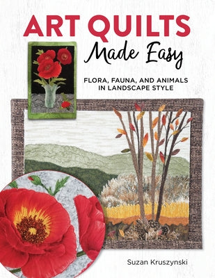 Art Quilts Made Easy: Flora, Fauna, and Animals in Landscape Style by Kruszynski, Susan