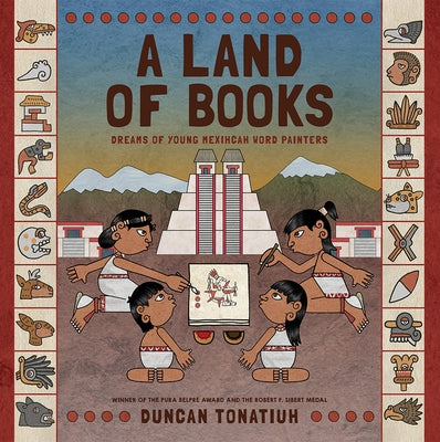 A Land of Books: Dreams of Young Mexihcah Word Painters by Tonatiuh, Duncan