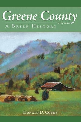 Greene County, Virginia: A Brief History by Covey, Donald D.