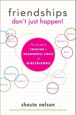 Friendships Don't Just Happen!: The Guide to Creating a Meaningful Circle of Girlfriends by Nelson, Shasta