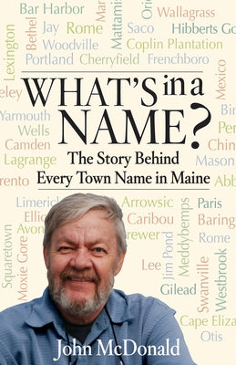 What's in a Name?: The Story Behind Every Town Name in Maine by McDonald, John