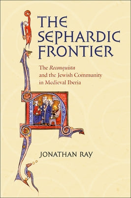 The Sephardic Frontier: The "reconquista" and the Jewish Community in Medieval Iberia by Ray, Jonathan