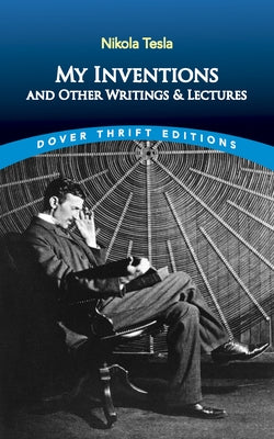 My Inventions and Other Writing and Lectures by Tesla, Nikola