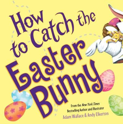 How to Catch the Easter Bunny by Wallace, Adam