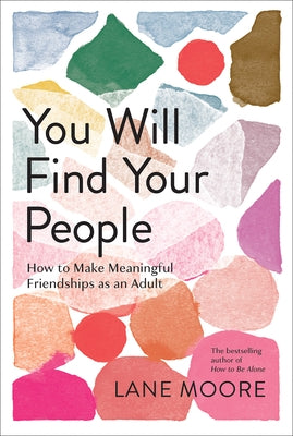 You Will Find Your People: How to Make Meaningful Friendships as an Adult by Moore, Lane