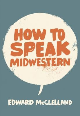 How to Speak Midwestern by McClelland, Edward
