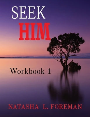 Seek Him: Workbook 1 by Foreman, Natasha L.