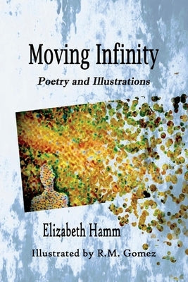 Moving Infinity: Poetry and Illustrations by Hamm, Elizabeth
