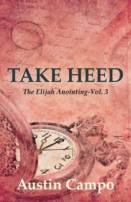 Take Heed Volume 3: The Elijah Annointing by Campo, Austin