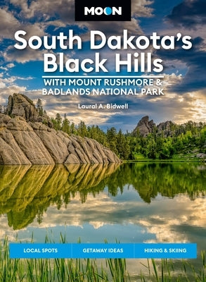 Moon South Dakota's Black Hills: With Mount Rushmore & Badlands National Park: Outdoor Adventures, Scenic Drives, Local Bites & Brews by Bidwell, Laural A.