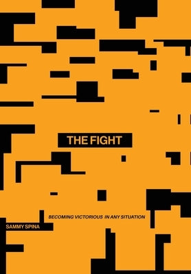 The Fight: Becoming Victorious in Any Situation by Spina, Sammy