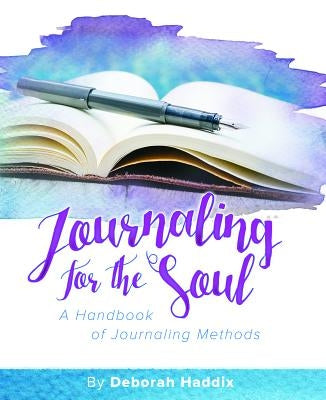 Journaling for the Soul: A Handbook of Journaling Methods by Haddix, Deborah