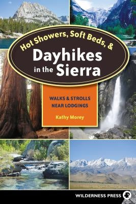 Hot Showers, Soft Beds, and Dayhikes in the Sierra: Walks and Strolls Near Lodgings by Morey, Kathy