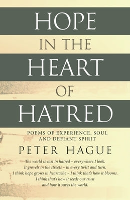 Hope in the Heart of Hatred: Poems of experience, soul and defiant spirit by Hague, Peter