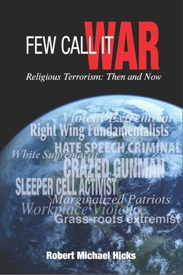 Few Call It War: Religious Terrorism: Then and Now by Hicks, Robert Michael