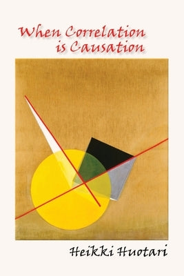 When Correlation is Causation by Huotari, Heikki