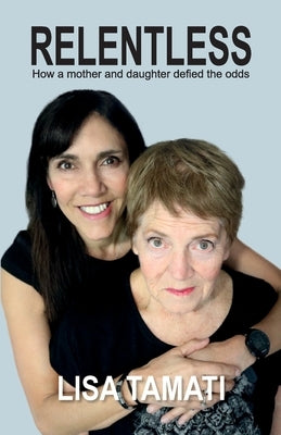 Relentless: How a mother and daughter defied the odds by Tamati, Lisa