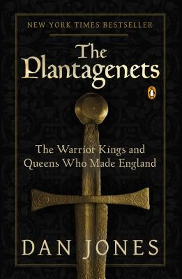 The Plantagenets: The Warrior Kings and Queens Who Made England by Jones, Dan
