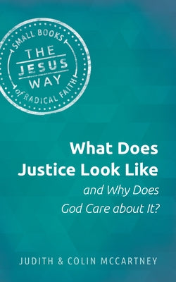 What Does Justice Look Like and Why Does God Care about It? by McCartney, Judith