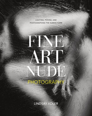 Fine Art Nude Photography: Lighting, Posing, and Photographing the Human Form by Adler, Lindsay