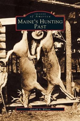 Maine's Hunting Past by Wilson, Donald A.