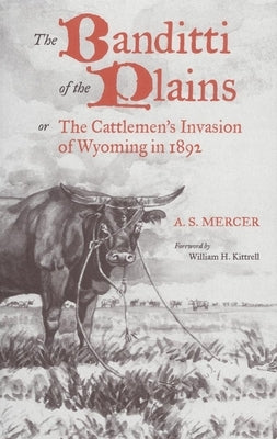 The Banditti of the Plains, Volume 2: Or the Cattlemen's Invasion of Wyoming in 1892 by Mercer, A. S.